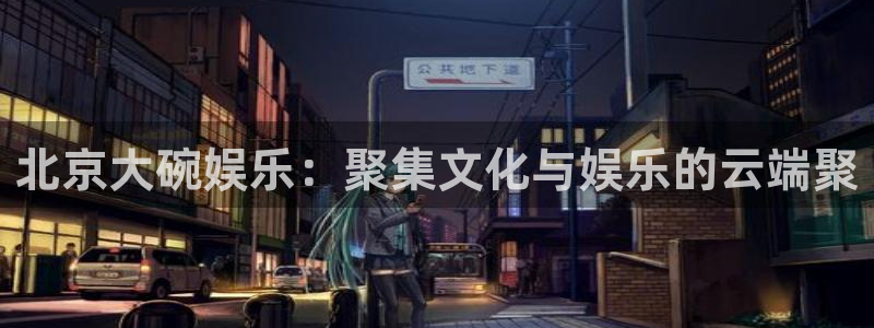 大满贯现在优惠多少：北京大碗娱乐：聚集文化与娱乐的云端聚