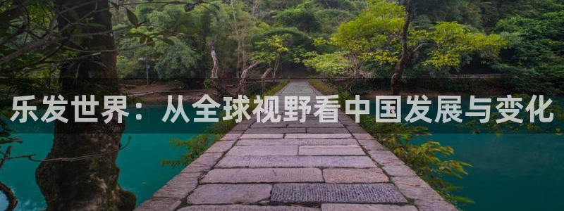 大满贯3登陆：乐发世界：从全球视野看中国发展与变化