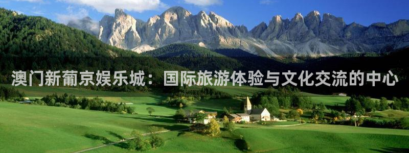 大满贯平台总代理：澳门新葡京娱乐城：国际旅游体验与文化交流的中心