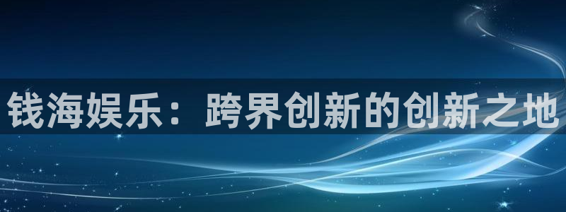 大满贯3代理：钱海娱乐：跨界创新的创新之地
